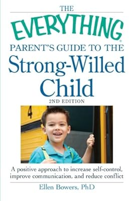 The Everything Parent's Guide to the Strong-Willed Child: A positive approach to increase self-control, improve communication, and reduce conflict