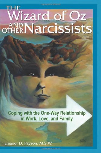 The Wizard of Oz and Other Narcissists: Coping with the One-Way Relationship in Work, Love, and Family by Eleanor Payson