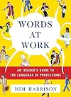 Words at Work: An Insider's Guide to the Language of Professions