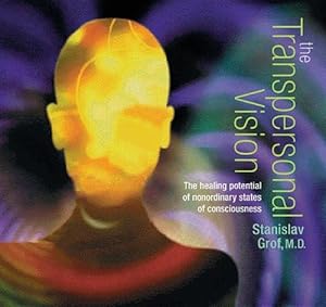 The Transpersonal Vision: The Healing Potential of Nonordinary States of Consciousness by Stanislav Grof Ph.D.