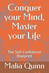 Conquer your Mind, Master your Life: The Self-Confidence Blueprint by Malia Quinn