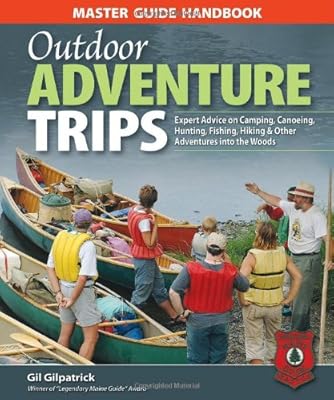 Master Guide Handbook to Outdoor Adventure Trips: Expert Advice on Camping, Canoeing, Hunting, Fishing, Hiking & Other Adventures into the Woods