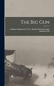 The Big Gun: Ordnance Department, U.S.A., Aberdeen Proving Ground, Maryland 1918