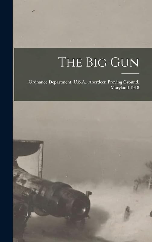 The Big Gun: Ordnance Department, U.S.A., Aberdeen Proving Ground, Maryland 1918 by Anonymous
