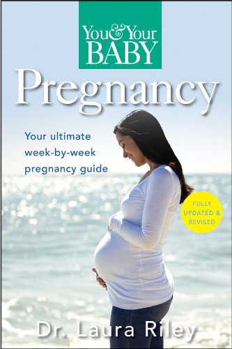 You and Your Baby Pregnancy: The Ultimate Week-by-Week Pregnancy Guide by Laura Riley