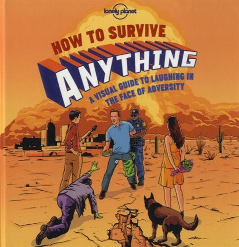 How to Survive Anything: A Visual Guide to Laughing in the Face of Adversity by Lonely Planet