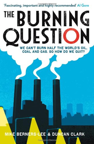 The Burning Question: We Can't Burn Half the World's Oil, Coal and Gas. So How Do We Quit? by Duncan Clark