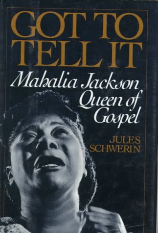 Got to Tell it: Mahalia Jackson, Queen of Gospel by Jules Schwerin