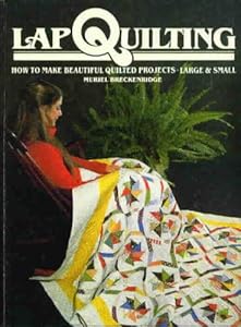 Lap Quilting: How to Make Beautiful Quilted Projects Large and Small by Muriel Breckenridge