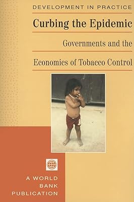 Curbing the Epidemic: Governments and the Economics of Tobacco Control (Development in Practice)