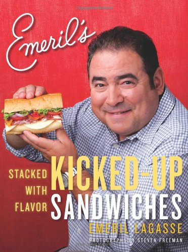 Emeril's Kicked-Up Sandwiches: Stacked with Flavor by Emeril Lagasse