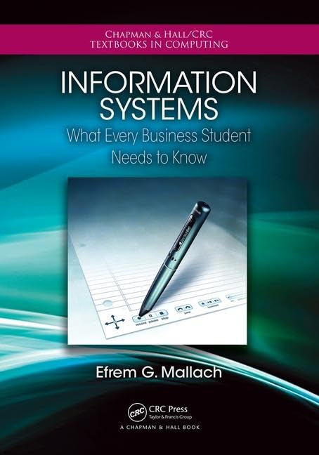 Information Systems: What Every Business Student Needs to Know (Chapman & Hall/CRC Textbooks in Computing) by Efrem G. Mallach