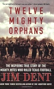 Twelve Mighty Orphans: The Inspiring True Story of the Mighty Mites Who Ruled Texas Football