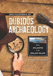 Encyclopedia of Dubious Archaeology: From Atlantis to the Walam Olum by Kenneth L. Feder