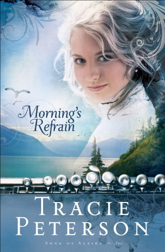 Morning's Refrain (Song of Alaska Book #2) by Tracie Peterson
