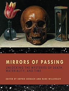 Mirrors of Passing: Unlocking the Mysteries of Death, Materiality, and Time by Sophie Seebach