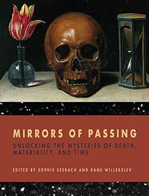 Mirrors of Passing: Unlocking the Mysteries of Death, Materiality, and Time
