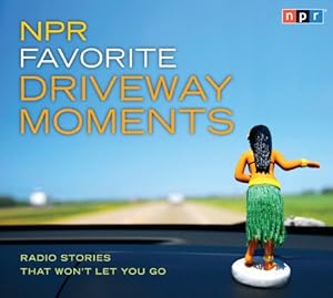 NPR Favorite Driveway Moments: Radio Stories That Won't Let You Go by NPR  ,