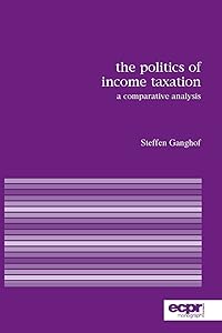 The Politics of Income Taxation: A Comparative Analysis (Ecpr Press Monographs) by Steffen Ganghof
