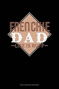 Frenchie Dad Life Is Ruff: Gas & Mileage Log Book