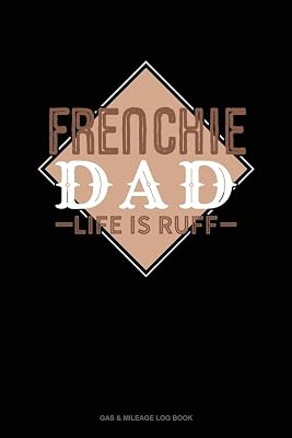 Frenchie Dad Life Is Ruff: Gas & Mileage Log Book