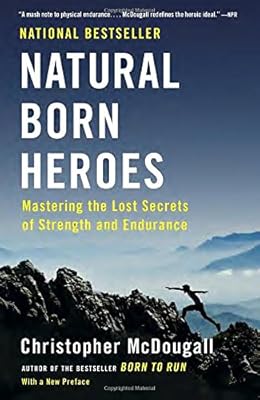 Natural Born Heroes: Mastering the Lost Secrets of Strength and Endurance