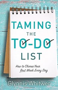 Taming the To-Do List: How to Choose Your Best Work Every Day