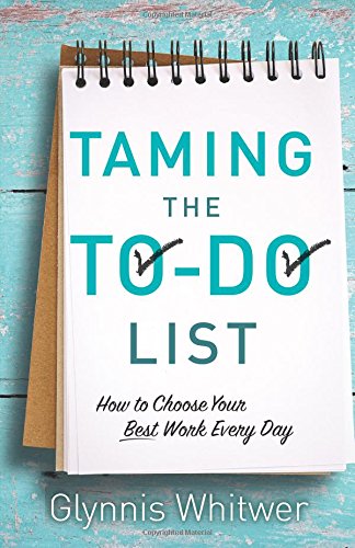 Taming the To-Do List: How to Choose Your Best Work Every Day by Glynnis Whitwer