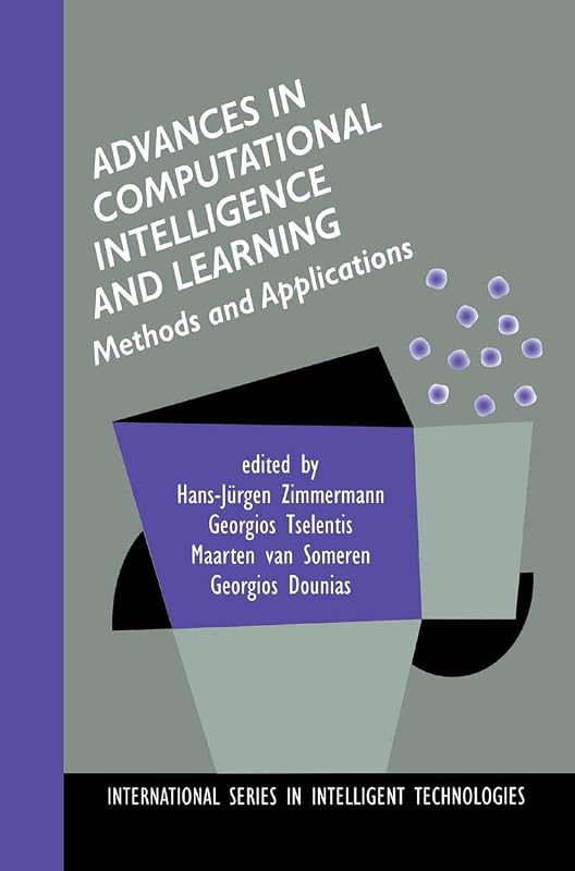 Advances in Computational Intelligence and Learning: Methods and Applications (International Series in Intelligent Technologies, 18) by Hans-Jürgen Zimmermann