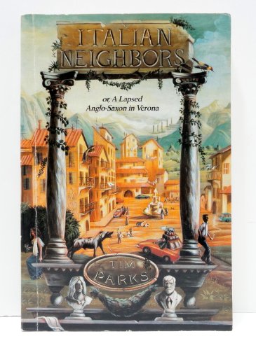 Italian Neighbors: Or, a Lapsed Anglo-Saxon in Verona by Tim Parks