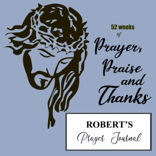 Robert's Prayer Journal: A personalized Christian prayer journal for Robert. Track 52 weeks of sermons, prayers, key verses, preachers, reflections, gratitudes and praise God. by Rebecca Marshall