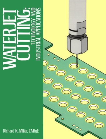 Waterjet Cutting: Technology and Industrial Applications by Richard Kendall Miller