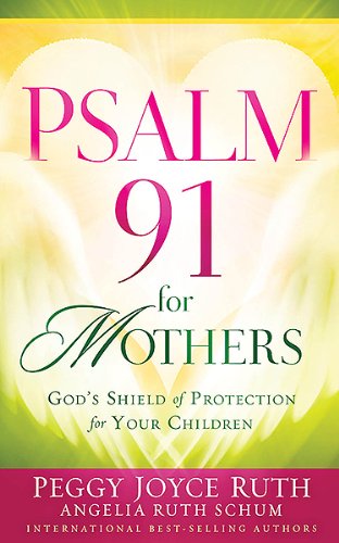 Psalm 91 for Mothers: God's Shield of Protection for Your Children by Peggy Joyce Ruth