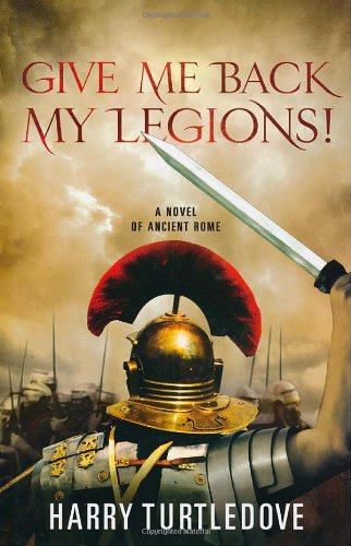 Give Me Back My Legions! by Harry Turtledove