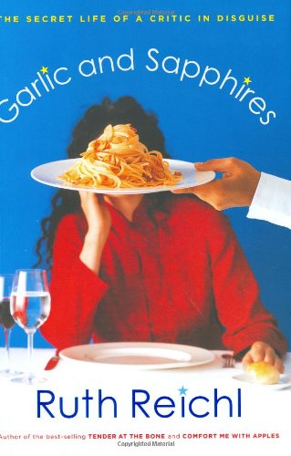Garlic and Sapphires: The Secret Life of a Critic in Disguise by Ruth Reichl