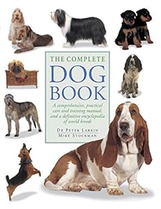 The Complete Dog Book: A comprehensive, practical care and training manual, and a definitive encyclopedia of world breeds by Mike Stockman