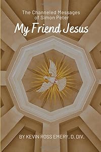 My Friend Jesus: The Channeled Messages of Simon Peter