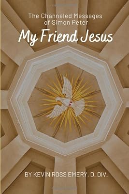 My Friend Jesus: The Channeled Messages of Simon Peter