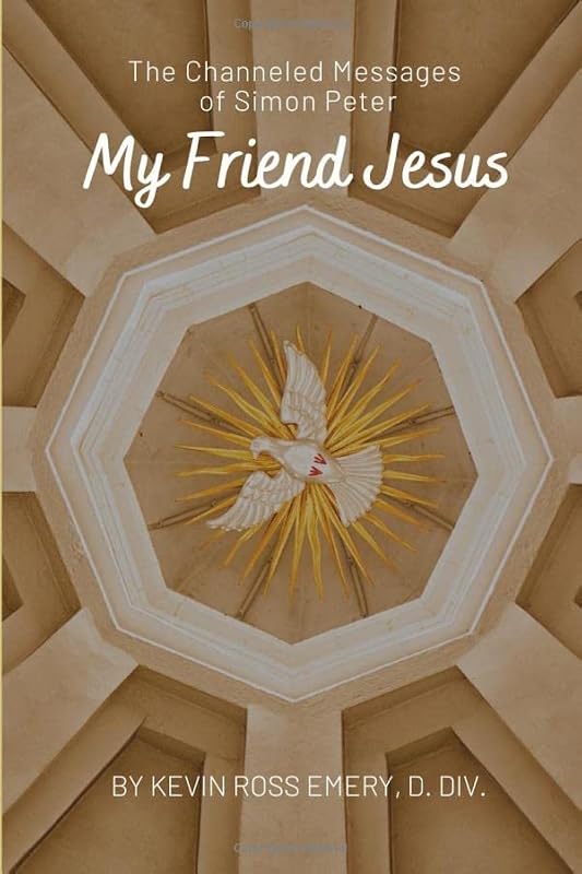 My Friend Jesus: The Channeled Messages of Simon Peter by Kevin Ross Emery