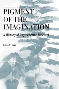 Pigment of the Imagination: A History of Phytochrome Research by Linda C. Sage