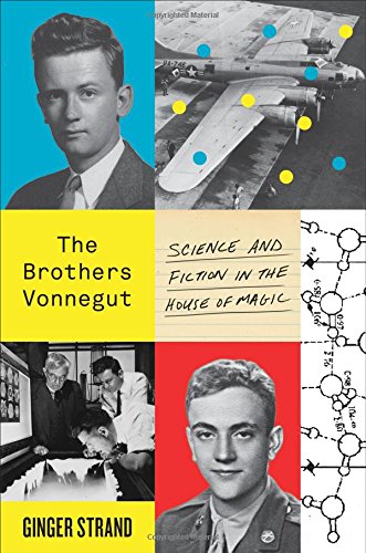 The Brothers Vonnegut: Science and Fiction in the House of Magic by Ginger Strand