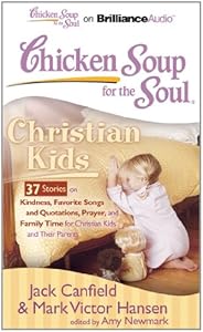 Chicken Soup for the Soul: Christian Kids - 37 Stories on Kindness, Favorite Songs and Quotations, Prayer, and Family Time for Christian Kids and Their Parents