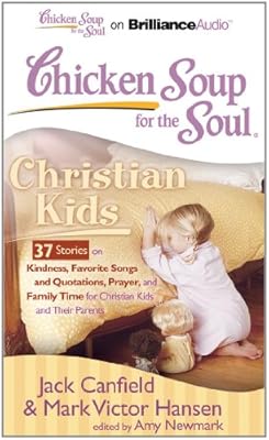 Chicken Soup for the Soul: Christian Kids - 37 Stories on Kindness, Favorite Songs and Quotations, Prayer, and Family Time for Christian Kids and Their Parents