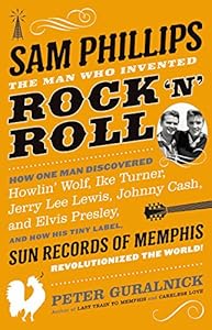 Sam Phillips: The Man Who Invented Rock 'n' Roll