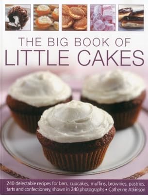 The Big Book of Little Cakes: 240 delectable recipes for bars, cupcakes, muffins, brownies, pastries, tarts, tarts and confectionery, with over 240 photographs