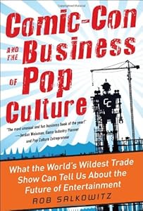 Comic-Con and the Business of Pop Culture: What the World&rsquo;s Wildest Trade Show Can Tell Us About the Future of Entertainment