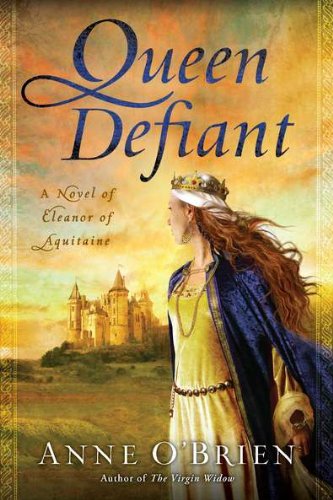 Queen Defiant: A Novel of Eleanor of Aquitaine by Anne O'Brien