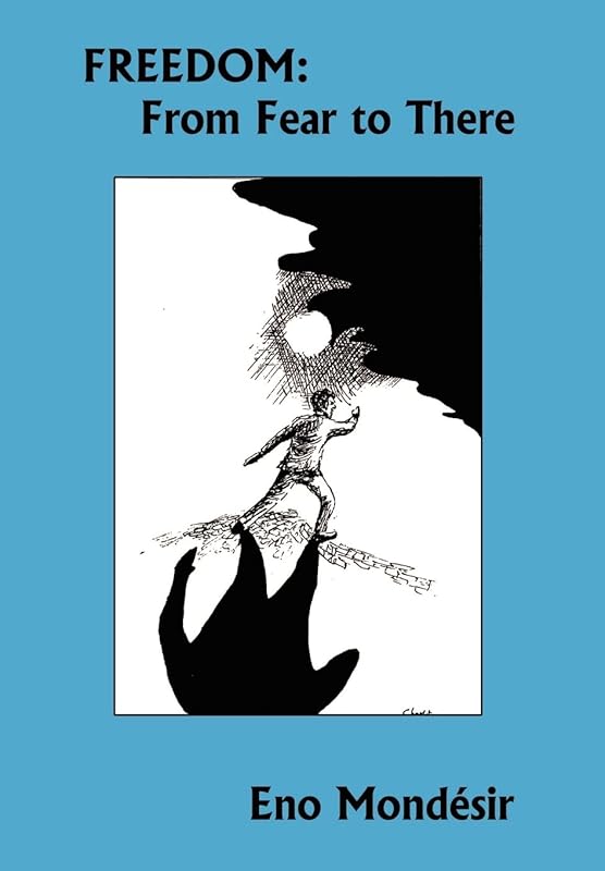 Freedom: From Fear to There by Eno Mondesir
