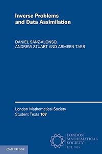 Inverse Problems and Data Assimilation (London Mathematical Society Student Texts, Series Number 107) by Daniel Sanz-Alonso