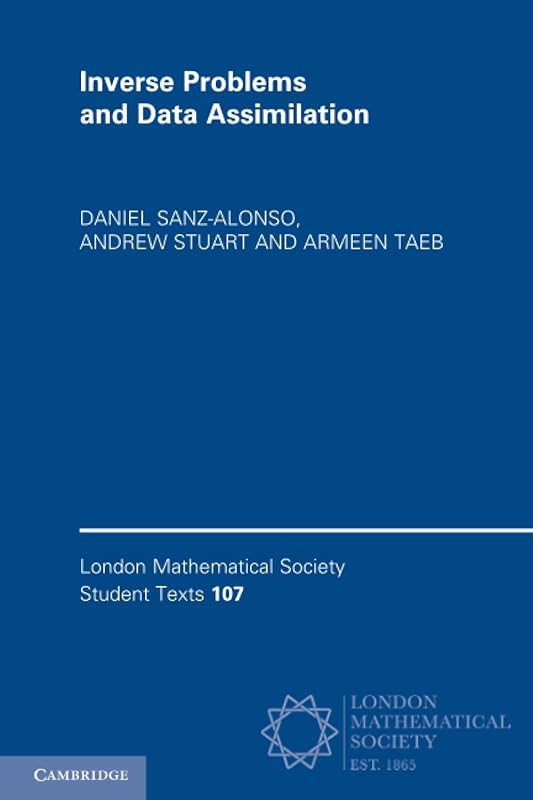 Inverse Problems and Data Assimilation (London Mathematical Society Student Texts, Series Number 107) by Daniel Sanz-Alonso